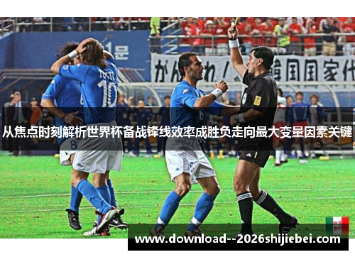 从焦点时刻解析世界杯备战锋线效率成胜负走向最大变量因素关键