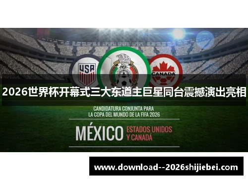 2026世界杯开幕式三大东道主巨星同台震撼演出亮相