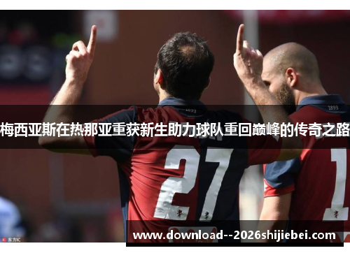 梅西亚斯在热那亚重获新生助力球队重回巅峰的传奇之路