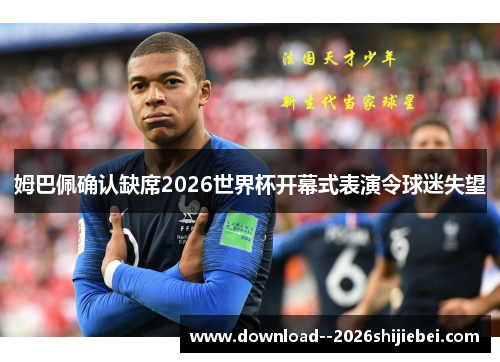 姆巴佩确认缺席2026世界杯开幕式表演令球迷失望