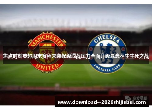 焦点时刻英超周末赛程来袭保级混战压力全面升级悬念丛生生死之战
